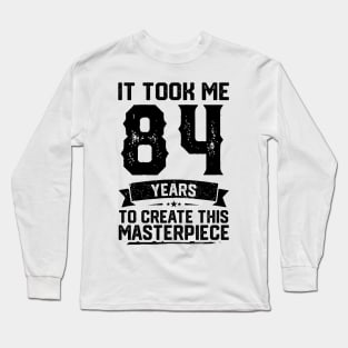 It Took Me 84 Years To Create This Masterpiece 84th Birthday Long Sleeve T-Shirt